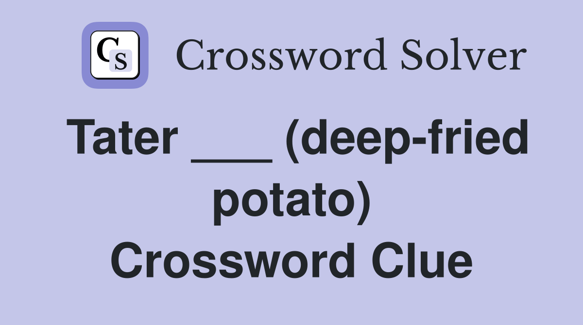 Tater ___ (deepfried potato) Crossword Clue Answers Crossword Solver